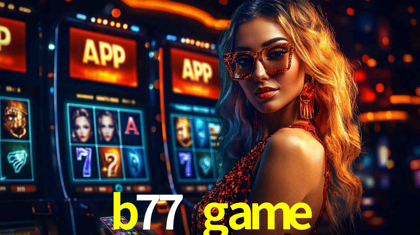 Benefícios do App b77 game